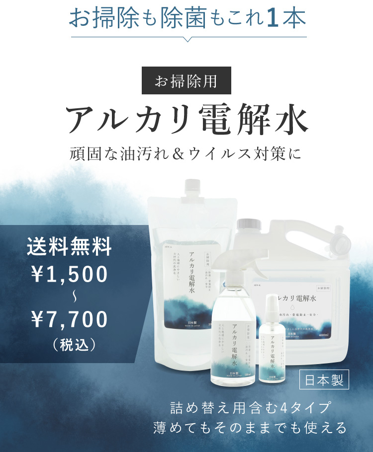 お掃除も除菌もこれ1本 お掃除用 アルカリ電解水 頑固な油汚れ＆ウイルス対策に 送料無料 ¥1,500～¥7,700（税込） 詰め替え用含む4タイプ 薄めてもそのままでも使える 日本製